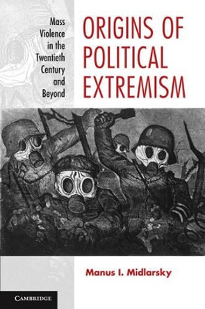 Origins of Political Extremism: Mass Violence in the Twentieth Century and Beyond by Manus I. Midlarsky 9780521700719