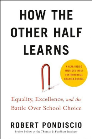 How The Other Half Learns: Equality, Excellence, and the Battle Over School Choice by Robert Pondiscio 9780525533733