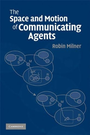 The Space and Motion of Communicating Agents by Robin Milner 9780521738330