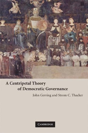 A Centripetal Theory of Democratic Governance by John Gerring 9780521710152