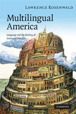 Multilingual America: Language and the Making of American Literature by Lawrence Alan Rosenwald 9780521721615