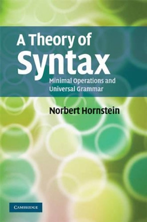 A Theory of Syntax: Minimal Operations and Universal Grammar by Norbert Hornstein 9780521728812