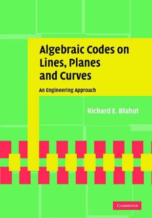 Algebraic Codes on Lines, Planes, and Curves: An Engineering Approach by Richard E. Blahut 9780521771948