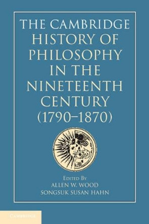 The Cambridge History of Philosophy in the Nineteenth Century (1790-1870) by Allen W. Wood 9780521772730