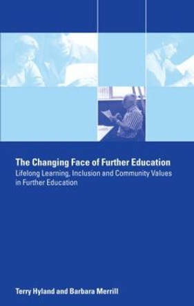 The Changing Face of Further Education: Lifelong Learning, Inclusion and Community Values in Further Education by Terry Hyland