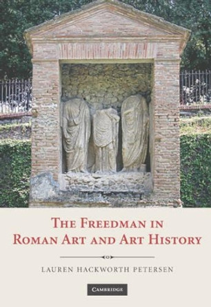 The Freedman in Roman Art and Art History by Lauren Hackworth Petersen 9780521858892