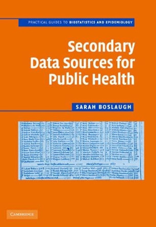 Secondary Data Sources for Public Health: A Practical Guide by Sarah Boslaugh 9780521870016