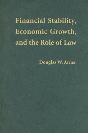 Financial Stability, Economic Growth, and the Role of Law by Douglas W. Arner 9780521870474