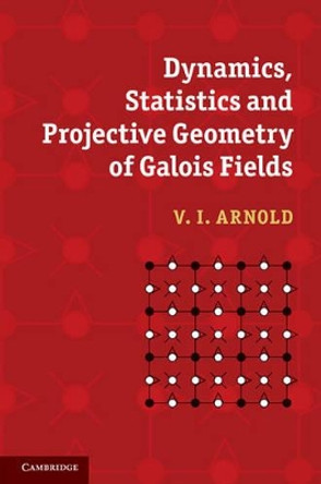 Dynamics, Statistics and Projective Geometry of Galois Fields by V. I. Arnold 9780521872003