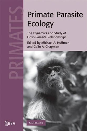 Primate Parasite Ecology: The Dynamics and Study of Host-Parasite Relationships by Michael A. Huffman 9780521872461