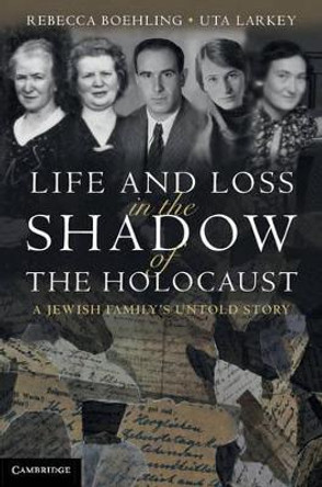 Life and Loss in the Shadow of the Holocaust: A Jewish Family's Untold Story by Rebecca L. Boehling 9780521899918