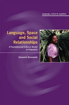 Language, Space, and Social Relationships: A Foundational Cultural Model in Polynesia by Giovanni Bennardo 9780521883122