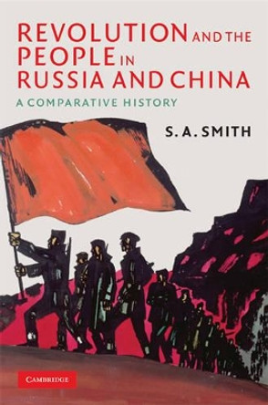 Revolution and the People in Russia and China: A Comparative History by S. A. Smith 9780521886376
