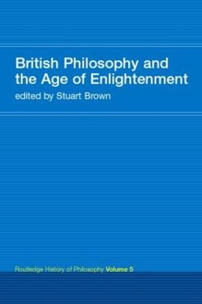 British Philosophy and the Age of Enlightenment: Routledge History of Philosophy Volume 5 by Stuart Brown