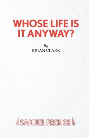 Whose Life is it Anyway? by Brian Clark 9780573015878