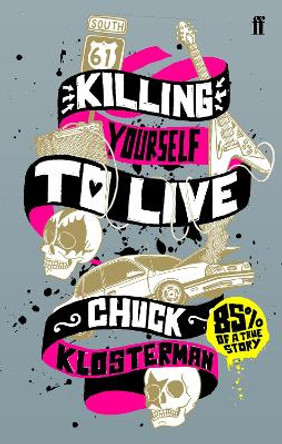 Killing Yourself to Live: 85% of a True Story by Chuck Klosterman 9780571223985