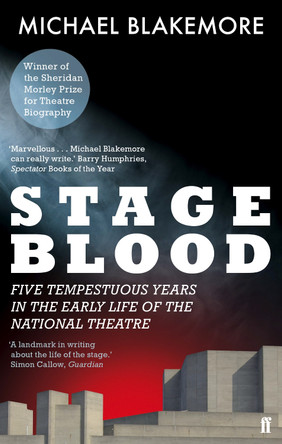 Stage Blood: Five tempestuous years in the early life of the National Theatre by Michael Blakemore 9780571241385