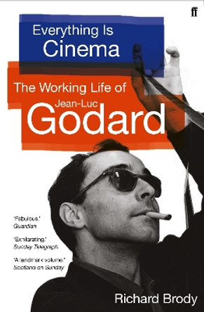 Everything is Cinema: The Working Life of Jean-Luc Godard by Richard Brody 9780571360888