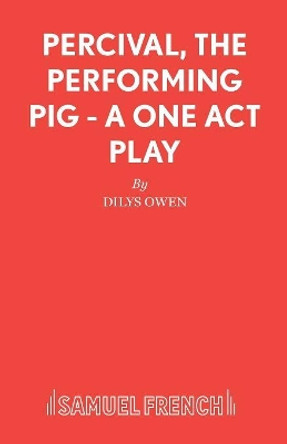 Percival, the Performing Pig: Play by Dilys Owen 9780573152245