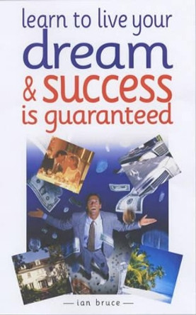 Learn to Live Your Dream: and Success is Guaranteed by Ian Bruce 9780572027056