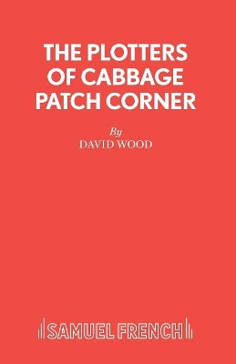 Plotters of Cabbage Patch Corner: Libretto by David Wood 9780573050305