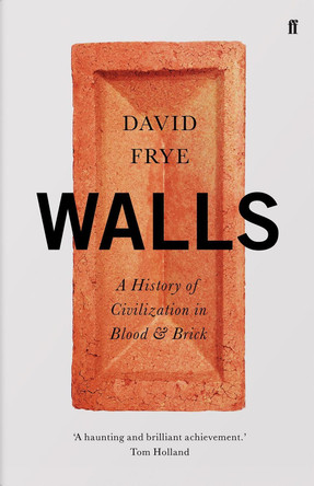 Walls: A History of Civilization in Blood and Brick by David Frye 9780571348411