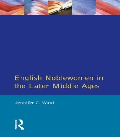 English Noblewomen in the Later Middle Ages by Jennifer C. Ward 9780582059658