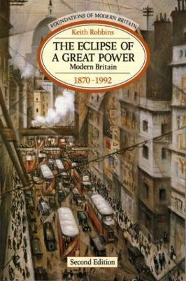 The Eclipse of a Great Power: Modern Britain 1870-1992 by Keith Robbins 9780582096110