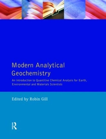 Modern Analytical Geochemistry: An Introduction to Quantitative Chemical Analysis Techniques for Earth, Environmental and Materials Scientists by Robin Gill 9780582099449