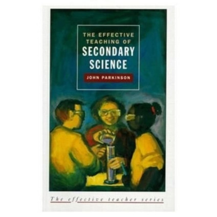 Effective Teaching of Secondary Science, The by John Parkinson 9780582215108