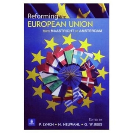 Reforming the European Union: From Maastricht to Amsterdam by G. Wyn Rees 9780582289864