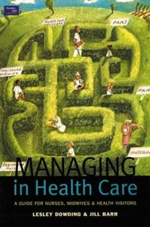 Managing in Health Care: A Guide for Nurses, Midwives and Health Visitors Lesley Dowding 9780582382350