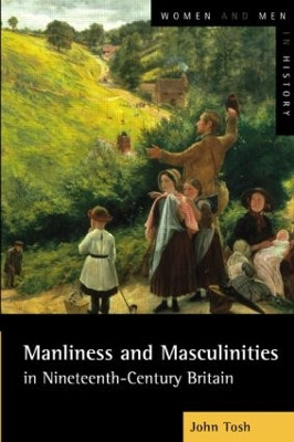 Manliness and Masculinities in Nineteenth-Century Britain: Essays on Gender, Family and Empire by John Tosh 9780582404496