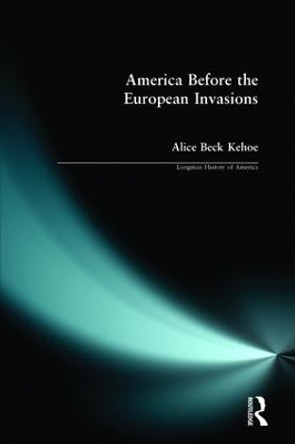 America Before the European Invasions by Alice Beck Kehoe 9780582414860