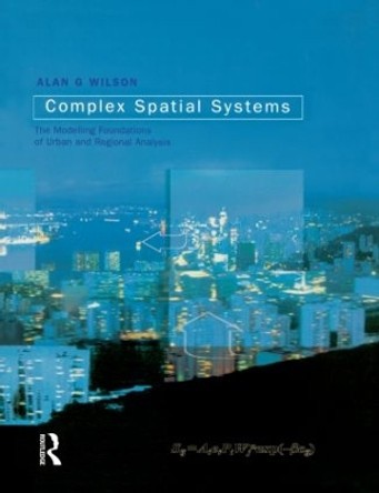 Complex Spatial Systems: The Modelling Foundations of Urban and Regional Analysis by Alan Geoffrey Wilson 9780582418967