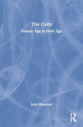 The Celts: Bronze Age to New Age by John Haywood 9780582505780