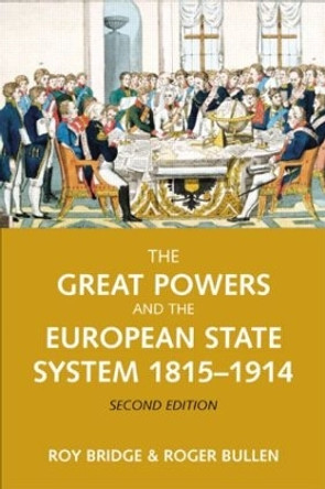 The Great Powers and the European States System 1814-1914 by Roy Bridge 9780582784581