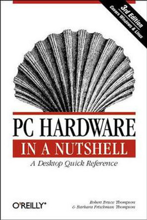 PC Hardware in a Nutshell by Robert Bruce Thompson 9780596005139