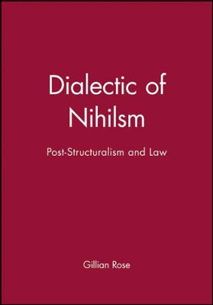 Dialectic of Nihilsm: Post-Structuralism and Law by Gillian Rose 9780631137085