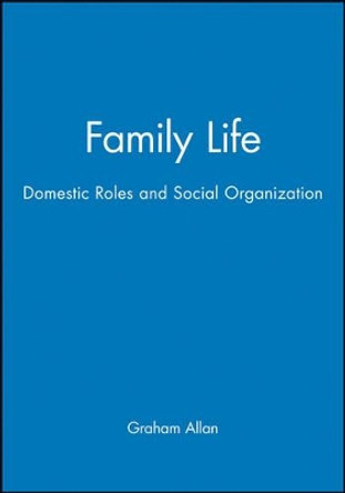 Family Life: Domestic Roles and Social Organization by Graham Allan 9780631142874