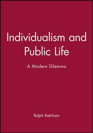 Individualism and Public Life: A Modern Dilemma by Ralph Ketcham 9780631157731