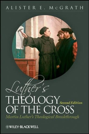 Luther's Theology of the Cross: Martin Luther's Theological Breakthrough by Alister E. McGrath 9780631175490