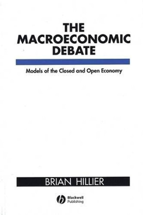 The Macroeconomic Debate: Models of the Closed and Open Economy by Brian Hillier 9780631177586