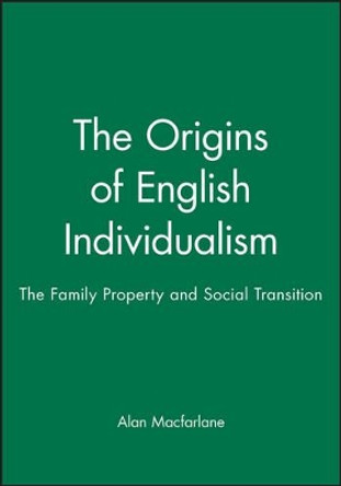 The Origins of English Individualism: The Family Property and Social Transition by Alan MacFarlane 9780631193104