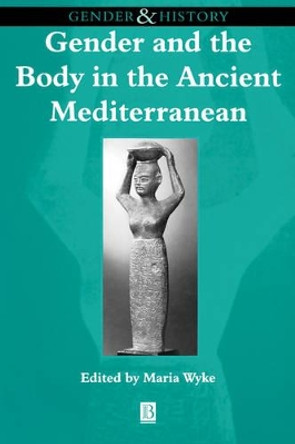 Gender and the Body in the Ancient Mediterranean by Maria Wyke 9780631205241