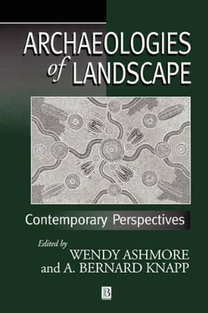 Archaeologies of Landscape: Contemporary Perspectives by Wendy Ashmore 9780631211068