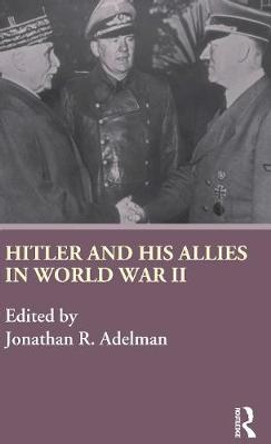 Hitler and His Allies in World War Two by Jonathan Adelman