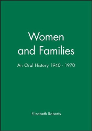 Women and Families: An Oral History 1940 - 1970 by Elizabeth Roberts 9780631196136