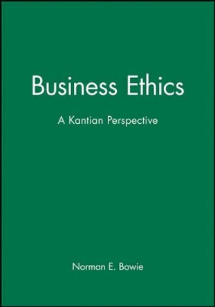 Business Ethics: A Kantian Perspective by Professor Norman E. Bowie 9780631211747