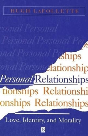 Personal Relationships: Love, Identity, and Morality by Hugh LaFollette 9780631196853